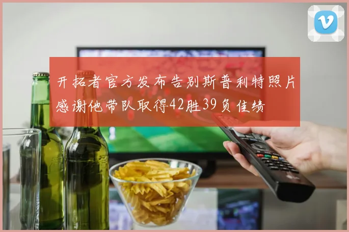 开拓者官方发布告别斯普利特照片感谢他带队取得42胜39负佳绩