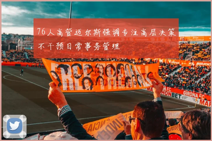 76人高管迈尔斯强调专注高层决策不干预日常事务管理